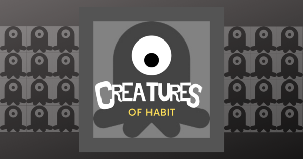 Creatures of Habit